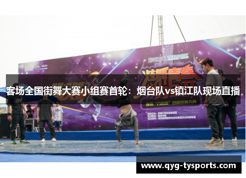 客场全国街舞大赛小组赛首轮：烟台队vs镇江队现场直播