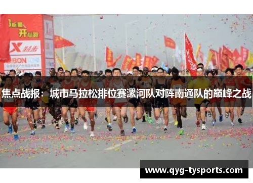 焦点战报：城市马拉松排位赛漯河队对阵南通队的巅峰之战